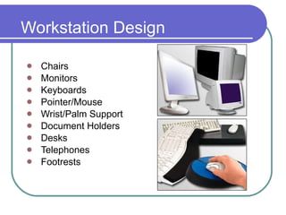 Workstation Design Chairs Monitors Keyboards Pointer/Mouse Wrist/Palm Support Document Holders Desks Telephones Footrests                                                                               