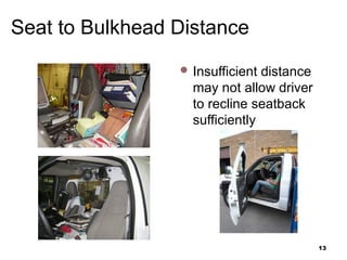 Seat to Bulkhead Distance
 Insufficient distance
may not allow driver
to recline seatback
sufficiently
13
 