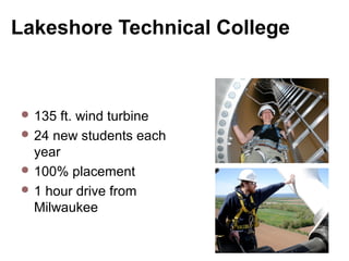Lakeshore Technical College
 135 ft. wind turbine
 24 new students each
year
 100% placement
 1 hour drive from
Milwaukee
73
 