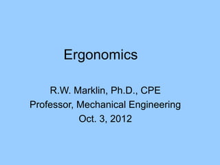 Ergonomics
R.W. Marklin, Ph.D., CPE
Professor, Mechanical Engineering
Oct. 3, 2012
 