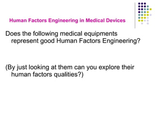 Human Factors Engineering in Medical Devices Does the following medical equipments represent good Human Factors Engineering? (By just looking at them can you explore their human factors qualities?) 
