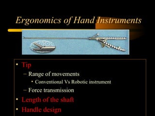 Ergonomics of Hand Instruments
• Tip
– Range of movements
• Conventional Vs Robotic instrument
– Force transmission
• Leng...