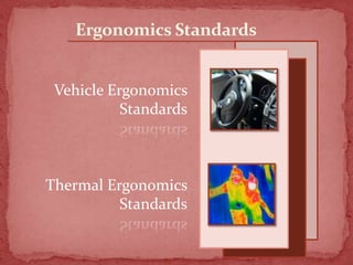 Ergonomics Standards
Vehicle Ergonomics
Standards

Thermal Ergonomics
Standards

 