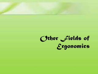 Other Fields of
Ergonomics

 