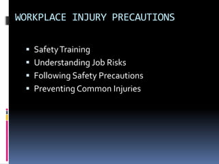 WORKPLACE INJURY PRECAUTIONS
 Safety Training
 Understanding Job Risks

 Following Safety Precautions
 Preventing Common Injuries

 