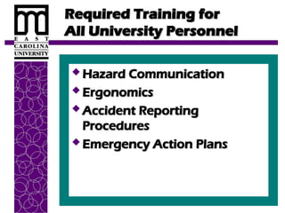 Required Training for
Required Training for
All University Personnel
All University Personnel
 Hazard Communication
Hazard Communication
 Ergonomics
Ergonomics
 Accident Reporting
Accident Reporting
Procedures
Procedures
 Emergency Action Plans
Emergency Action Plans
 