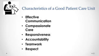Characteristics of a Good Patient Care Unit
• Effective
Communication
• Compassionate
Care
• Responsiveness
• Accountability
• Teamwork
• Respect
20

 