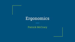 Ergonomics
Patrick McCrary
 