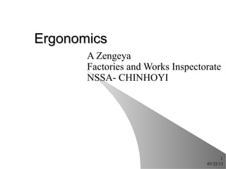 Ergonomics
       A Zengeya
       Factories and Works Inspectorate
       NSSA- CHINHOYI




                                          1
                                   03/22/13
 