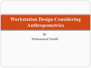 By
Mohammed Noufil
Workstation Design Considering
Anthropometrics
 