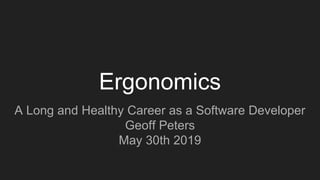 Ergonomics
A Long and Healthy Career as a Software Developer
Geoff Peters
May 30th 2019
 