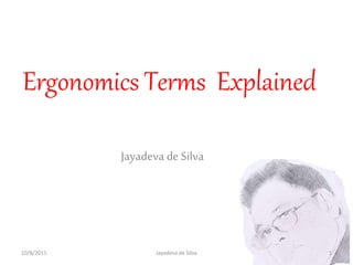 Ergonomics Terms Explained
Jayadeva de Silva
10/8/2015 1Jayadeva de Silva
 