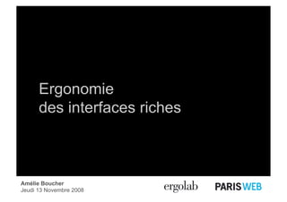 Ergonomie
      des interfaces riches



Amélie Boucher
Jeudi 13 Novembre Web 2008
Amélie Boucher, Paris 2008   Ergonomie des interfaces riches   |   1 / 43
 