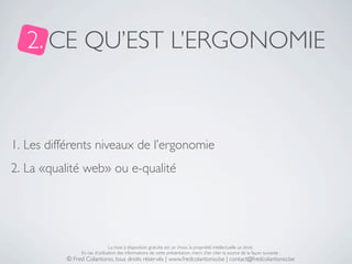 2. CE QU’EST L’ERGONOMIE



1. Les différents niveaux de l’ergonomie
2. La «qualité web» ou e-qualité




                ...