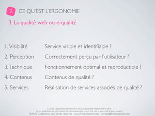 2.    CE QU’EST L’ERGONOMIE

  3. La qualité web ou e-qualité



1. Visibilité                   Service visible et identi...