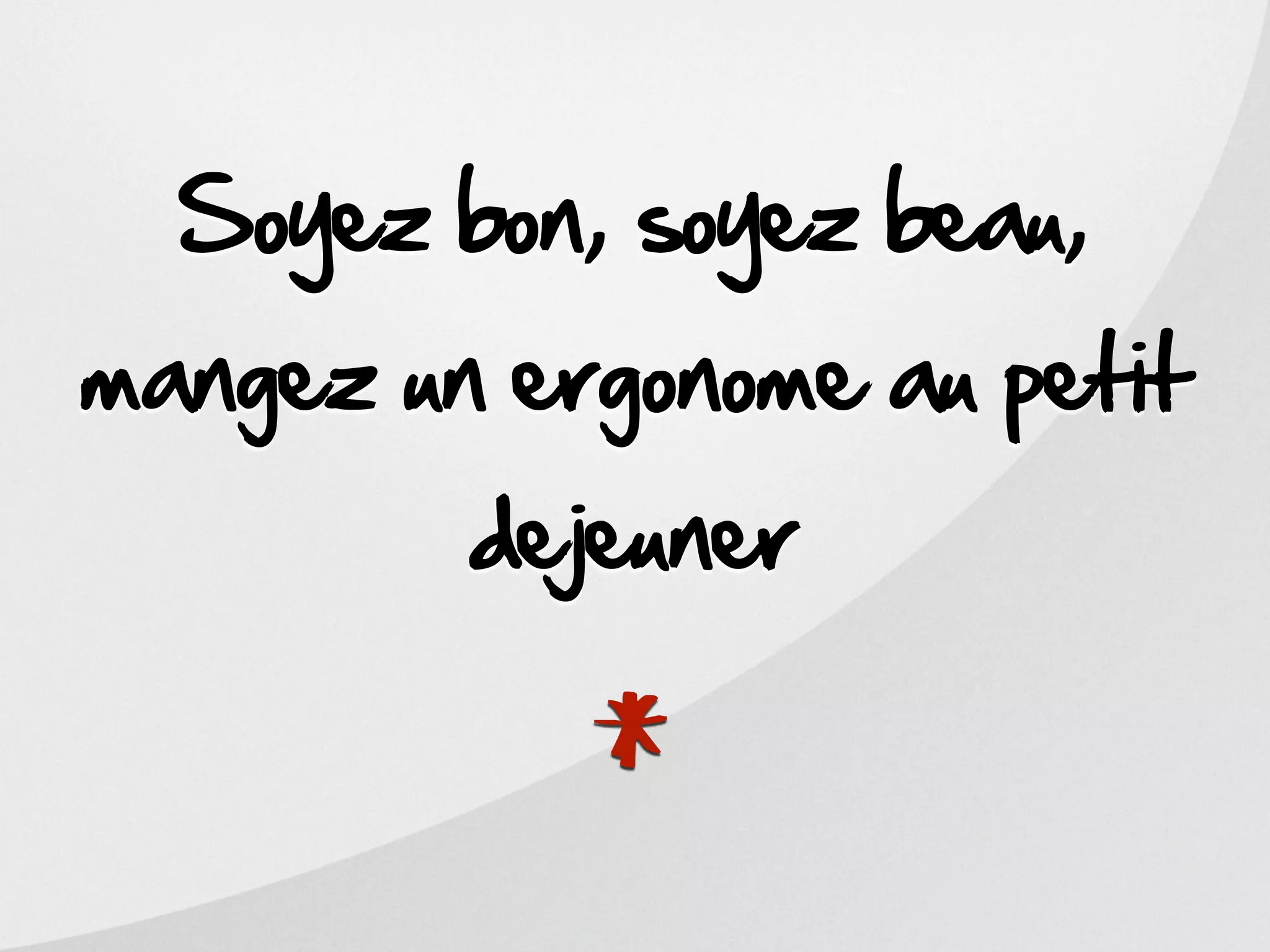 Soyez bon, soyez beau,
mangez un ergonome au petit
         dejeuner



           *
 