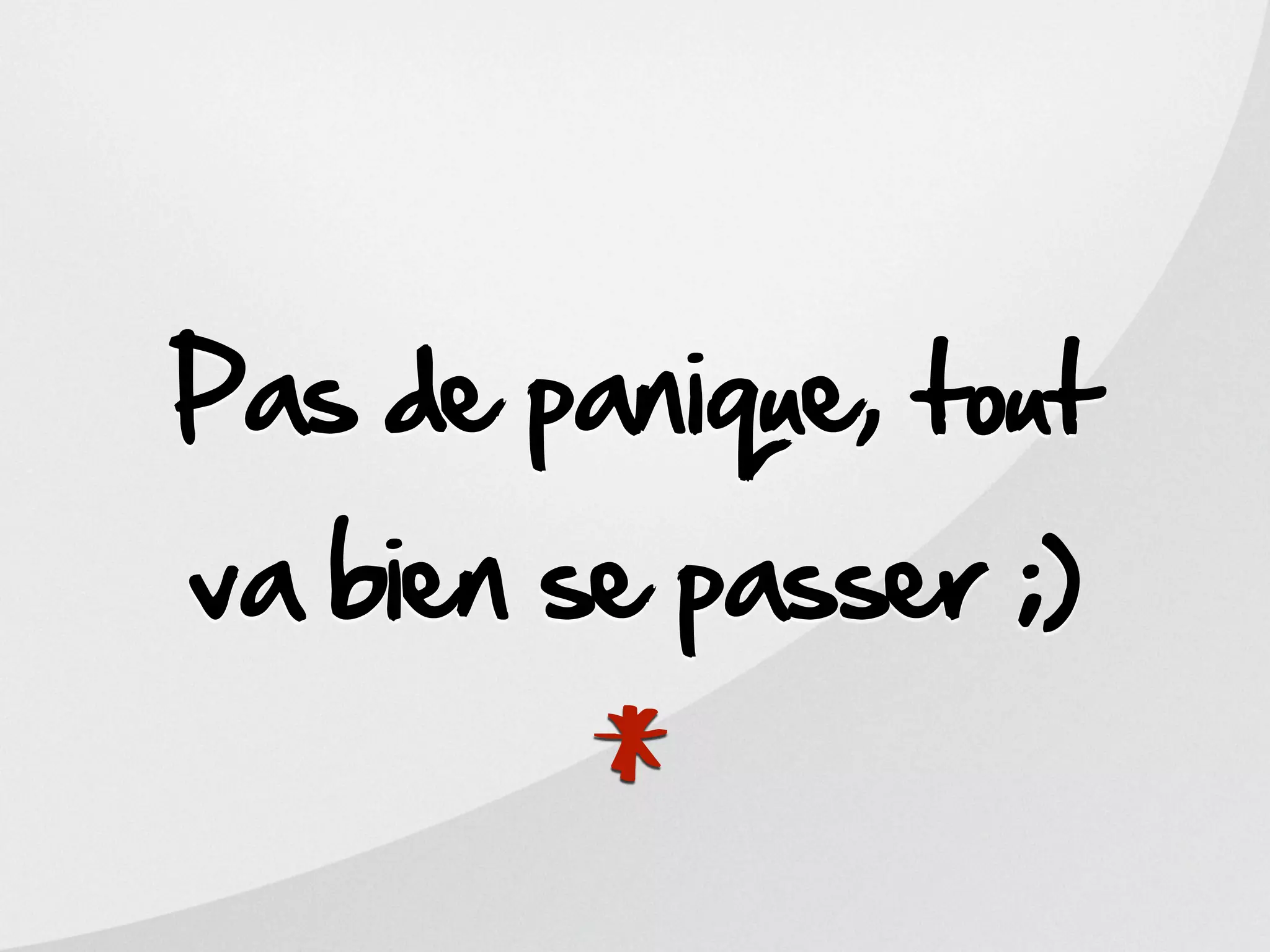 Pas de panique, tout
va bien se passer ;)
 