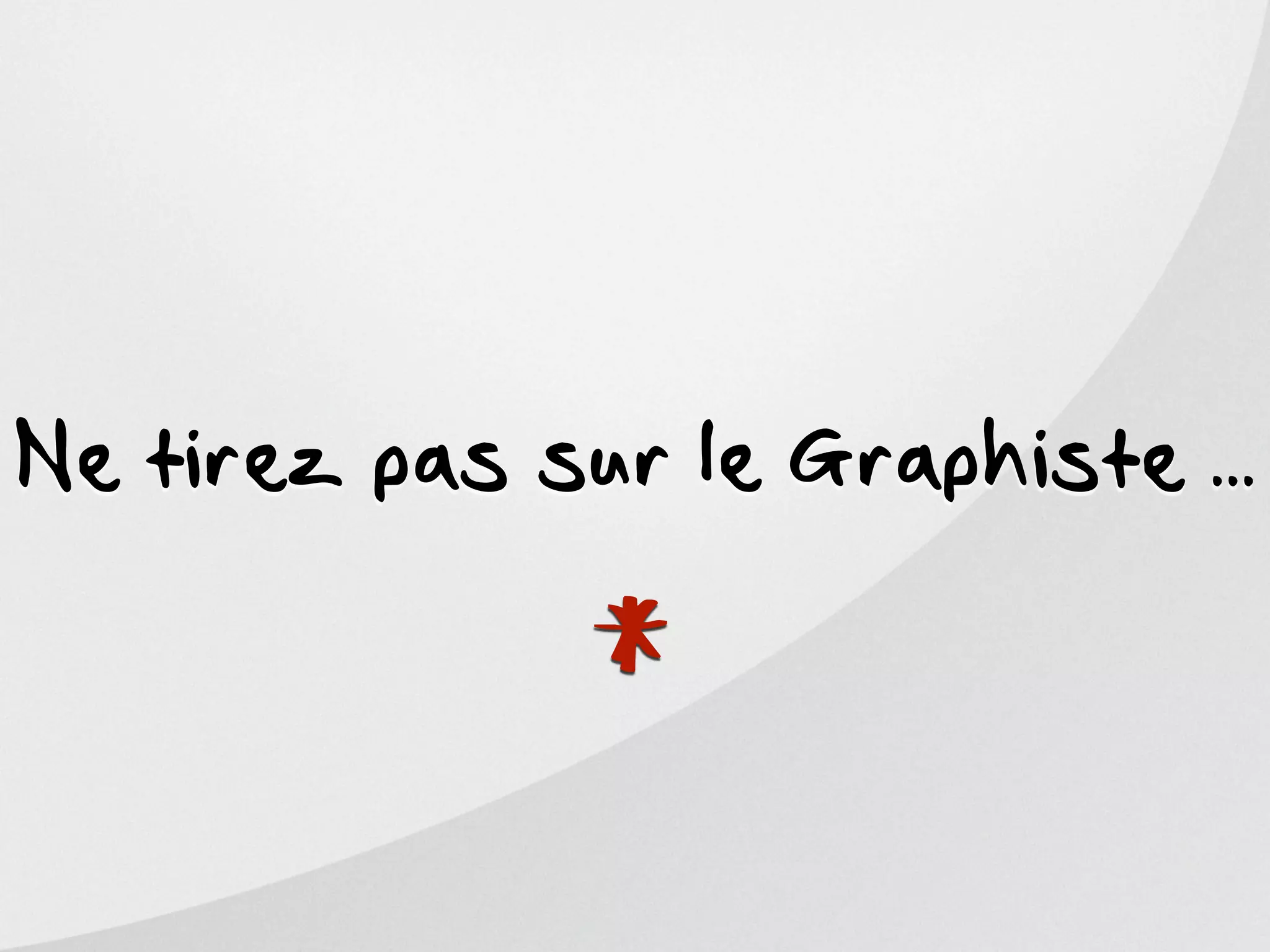 Ne tirez pas sur le Graphiste ...



              *
 