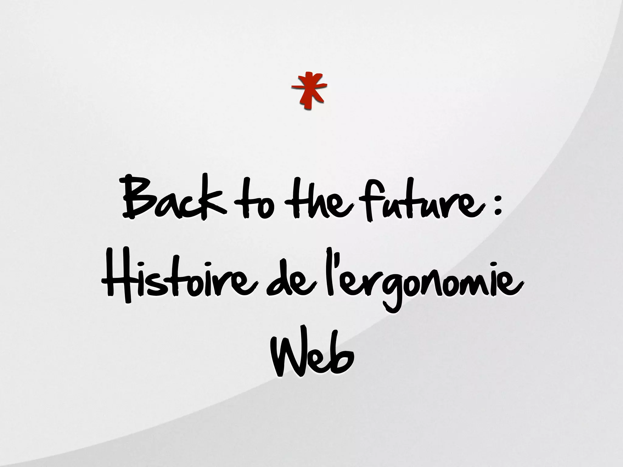 *
 Back to the future :
Histoire de l’ergonomie
         Web
 