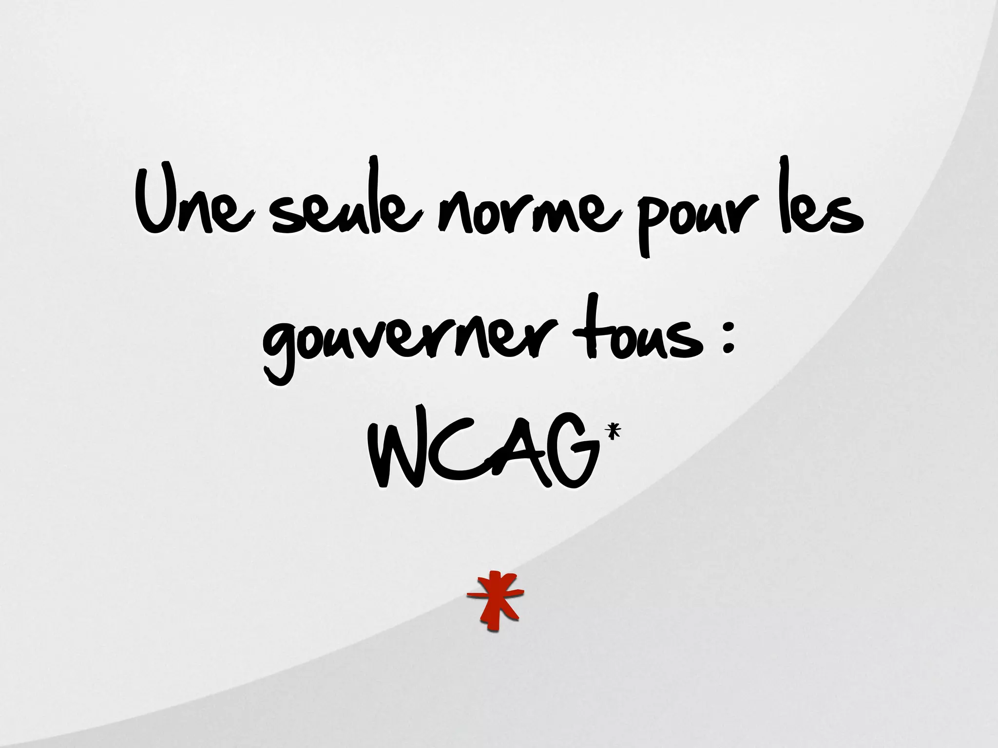 Une seule norme pour les
    gouverner tous :
       WCAG*
 