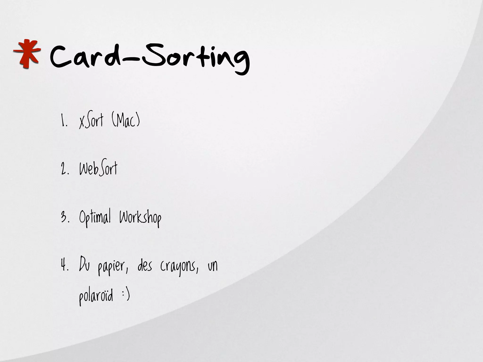 *
Card-Sorting
    1. xSort (Mac)


    2. WebSort


    3. Optimal Workshop


    4. Du papier, des crayons, un

       polaroïd :)
 