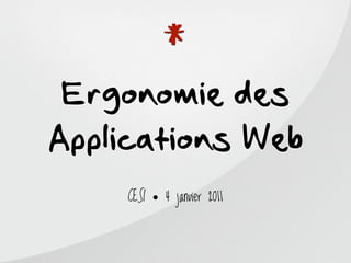 *
 Ergonomie des
Applications Web
     CESI • 4 janvier 2011
 