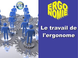 LLee ttrraavvaaiill ddee 
ll''eerrggoonnoommee 
 