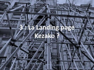 3 : La Landing page
      Kezako ?
 