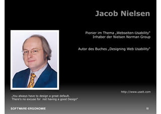 Jacob Nielsen

                                                      Pionier im Thema „Webseiten-Usability“
                                                          Inhaber der Nielsen Norman Group


                                                  Autor des Buches „Designing Web Usability“




                                                                          http://www.useit.com
„You always have to design a great default.
There's no excuse for not having a good Design“


S O F TWA RE -ER GON OM I E                                                                11
 