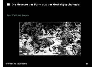 Die Gesetze der Form aus der Gestaltpsychologie:



Der Wald hat Augen




S O F TWA RE -ER GON OM I E                              36
 