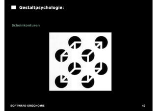 Gestaltpsychologie:



Scheinkonturen




S O F TWA RE -ER GON OM I E   40
 