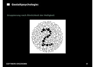 Gestaltpsychologie:



Gruppierung nach Ähnlichkeit der Helligkeit




S O F TWA RE -ER GON OM I E                   41
 