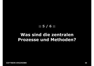 :: 5 / 6 ::

                Was sind die zentralen
               Prozesse und Methoden?




S O F TWA RE -ER GON OM I E                 66
 