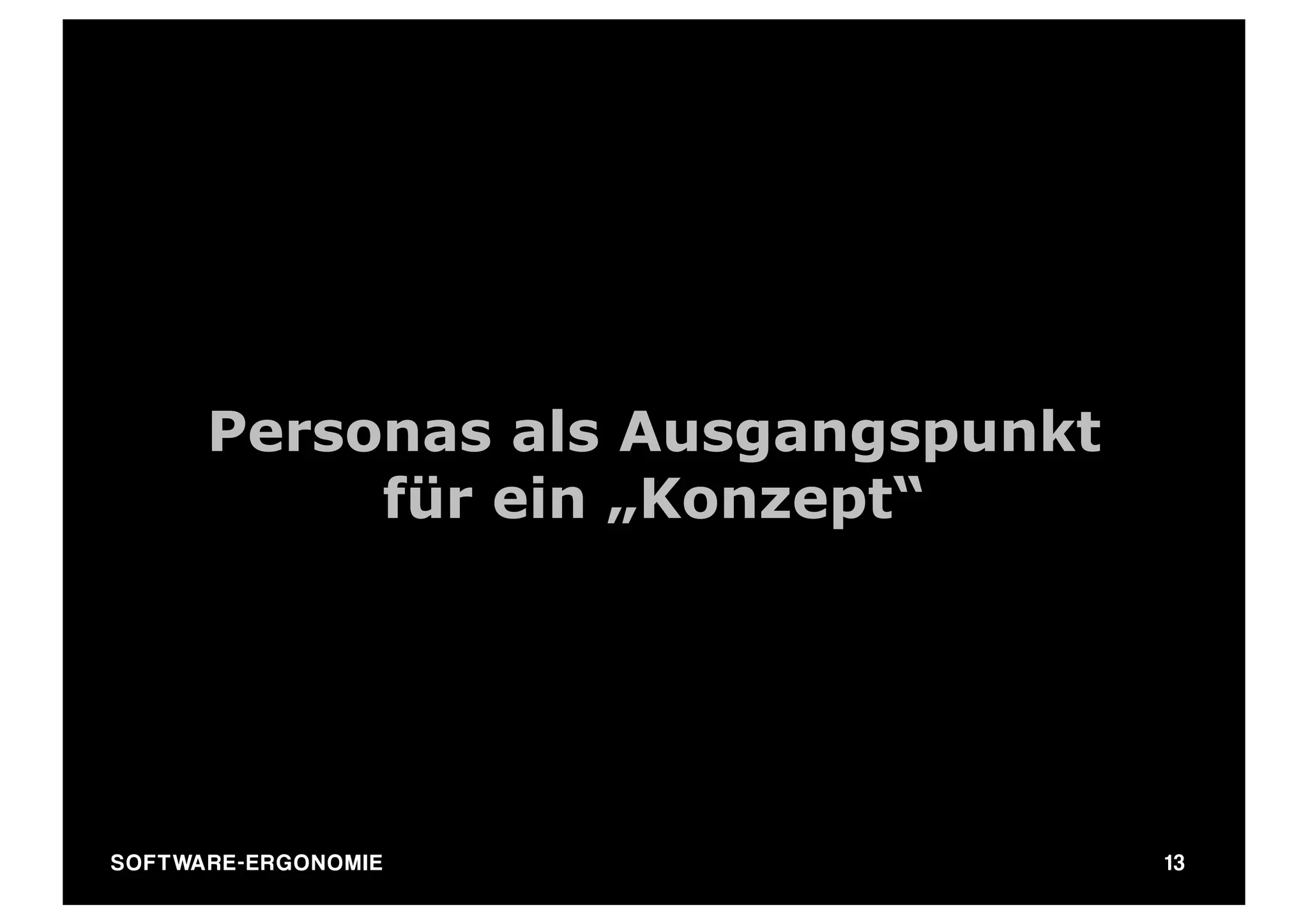 Personas als Ausgangspunkt
                für ein „Konzept“




SO FT WA R E - E R G O N O M I E        13
 