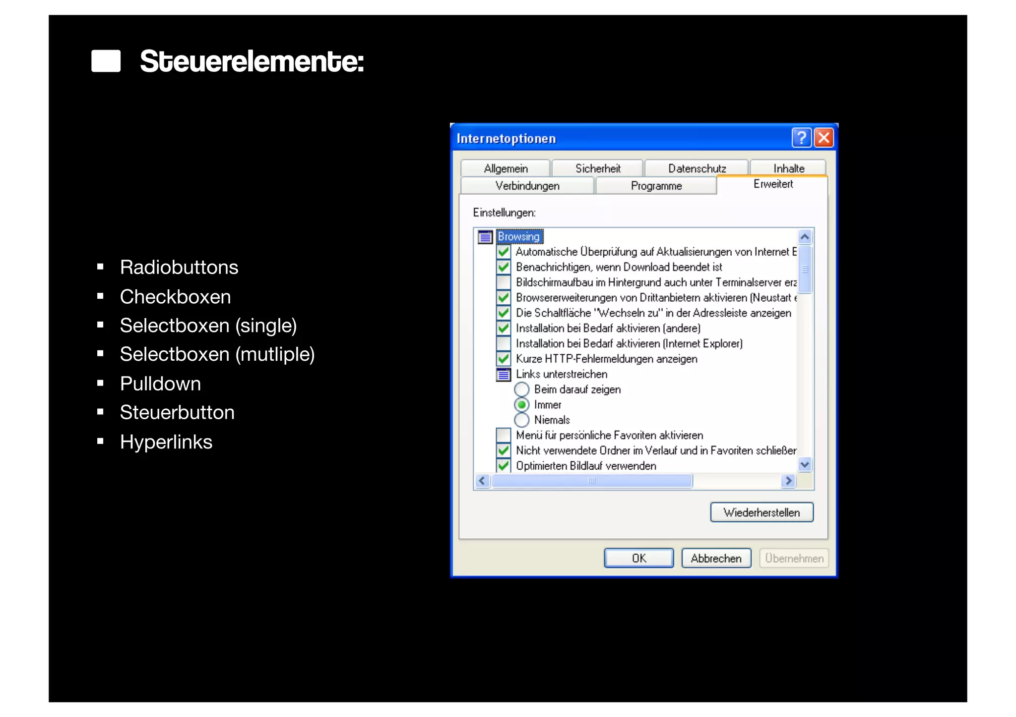 Steuerelemente:




§   Radiobuttons
§   Checkboxen
§   Selectboxen (single)
§   Selectboxen (mutliple)
§   Pulldown
§   Steuerbutton
§   Hyperlinks
 