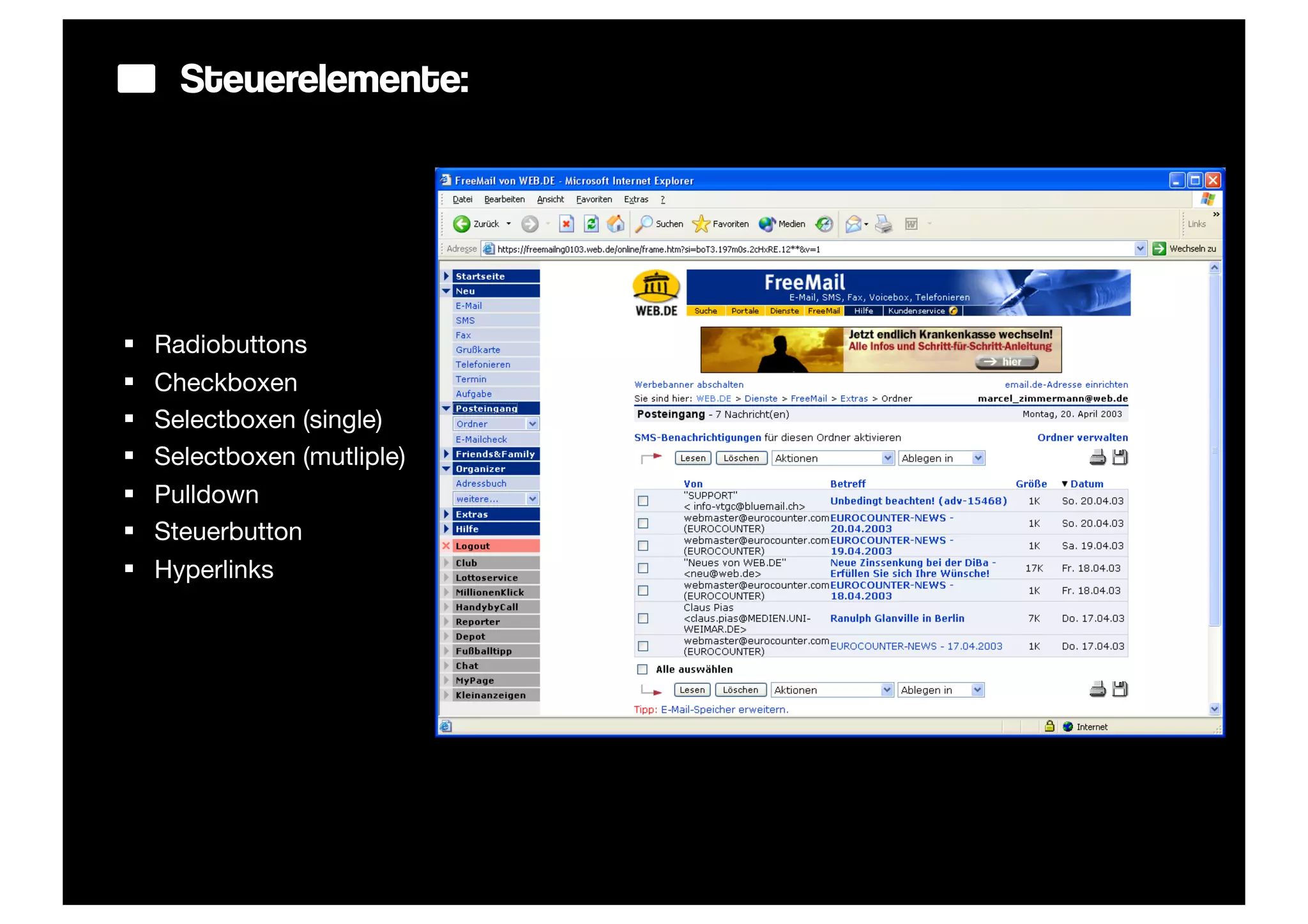 Steuerelemente:




§   Radiobuttons
§   Checkboxen
§   Selectboxen (single)
§   Selectboxen (mutliple)
§   Pulldown
§   Steuerbutton
§   Hyperlinks
 