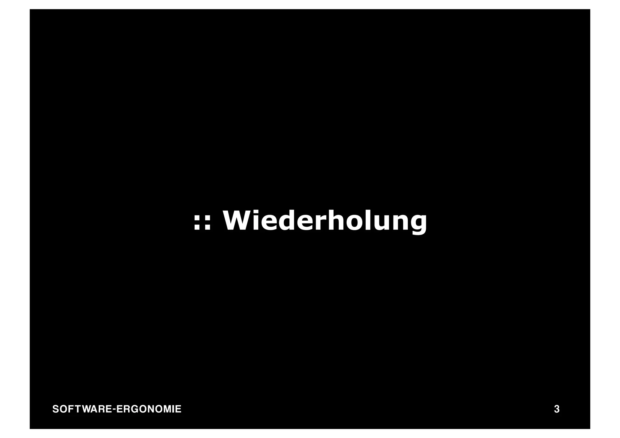 :: Wiederholung




SO FT WA R E - E R G O N O M I E                     3
 