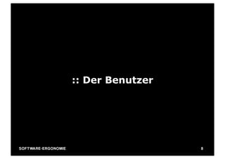 :: Der Benutzer




SO FT WA R E - E R G O N O M I E                     8
 
