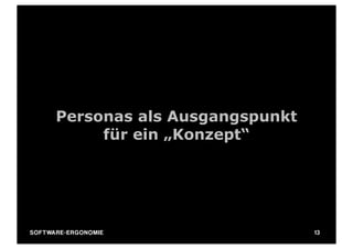 Personas als Ausgangspunkt
                für ein „Konzept“




SO FT WA R E - E R G O N O M I E        13
 