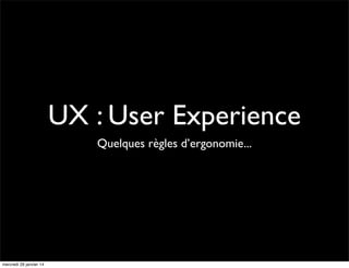 UX : User Experience 
Quelques règles d’ergonomie... 
mercredi 3 septembre 14 
 