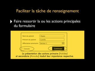 Faciliter la tâche de renseignement
‣ Faire ressortir la ou les actions principales
du formulaire
 