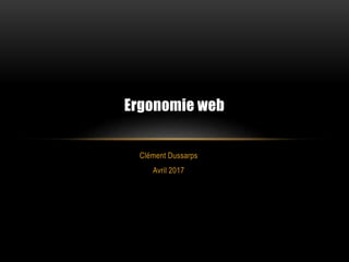 Clément Dussarps
Avril 2017
Ergonomie web
 