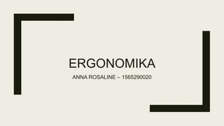 ERGONOMIKA
ANNA ROSALINE – 1565290020
 