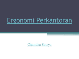 Ergonomi Perkantoran

Chandra Satrya

 
