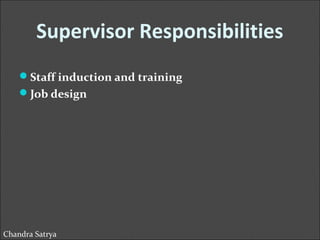 Supervisor Responsibilities 
Staff induction and training 
Job design 
Chandra Satrya 
 