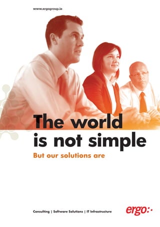 www.ergogroup.ie




The world
is not simple
But our solutions are




Consulting | Software Solutions | IT Infrastructure
 