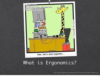 What is Ergonomics?
http://www.cartoonstock.com/newscartoons/cartoonists/cga/lowres/cgan464l.jpg
1
 