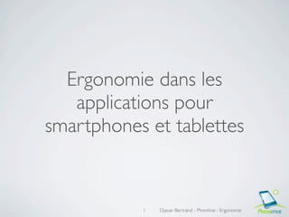 Ergonomie dans les
   applications pour
smartphones et tablettes


           1   Djavan Bertrand - Phonitive - Ergonomie
 