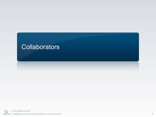 Collaborators




UPA Conference 2010
Establishing Cross-cultural Collaboration in the Field of UCD   4
 