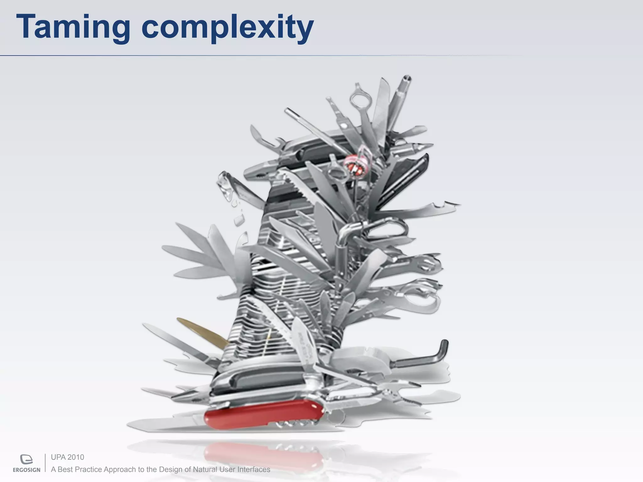 Taming complexity




  UPA 2010
  A Best Practice Approach to the Design of Natural User Interfaces
 